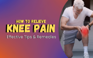 How to Relieve Knee Pain: Effective Tips and Remedies