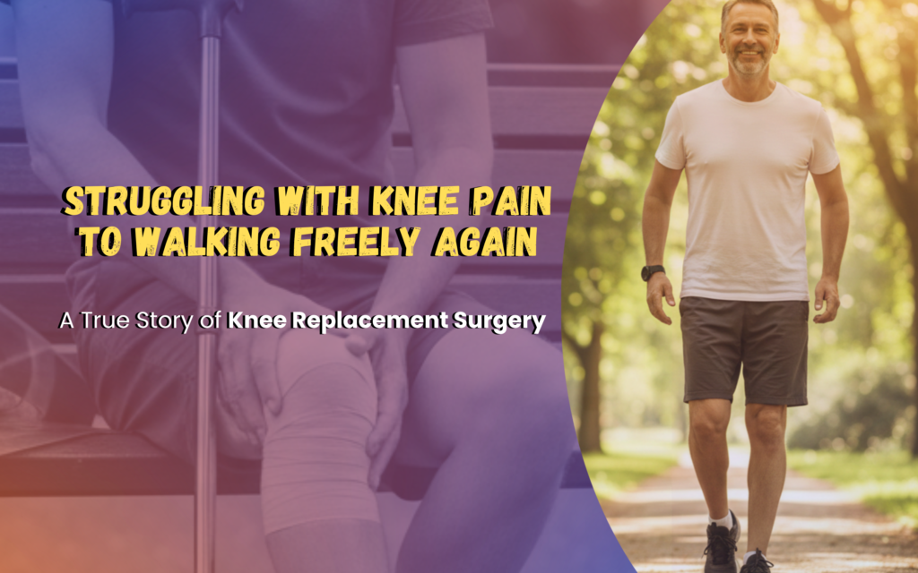 Struggling with Knee Pain to Walking Freely Again: A True Story of Knee Replacement Surgery